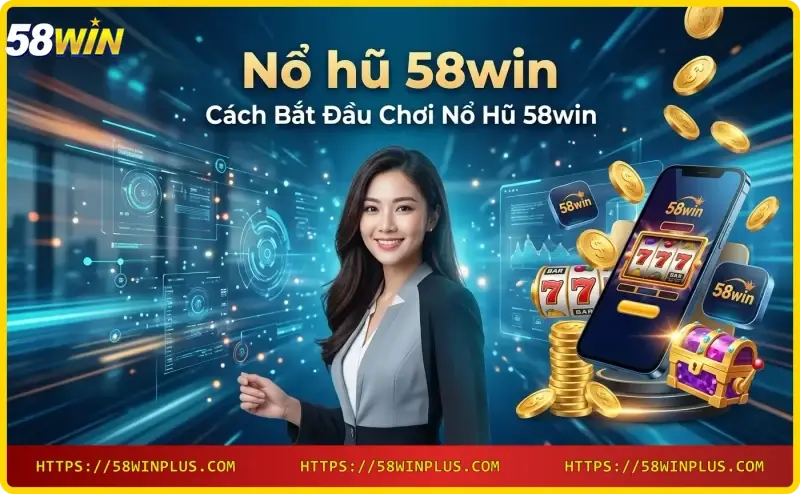 Các bước tham gia Nổ hũ 58win: đăng ký, nạp tiền, quay hũ