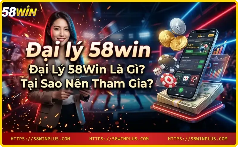 Giới thiệu chương trình đại lý 58win - hợp tác kinh doanh online