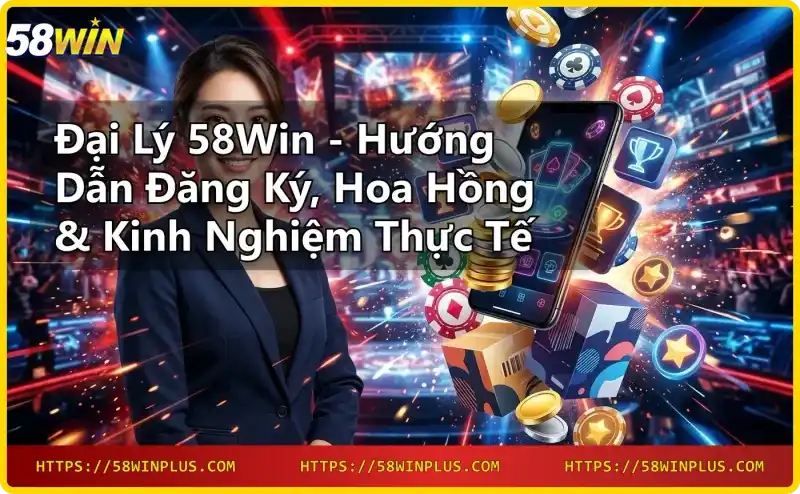 Giới thiệu chương trình đại lý 58win - hợp tác kinh doanh online