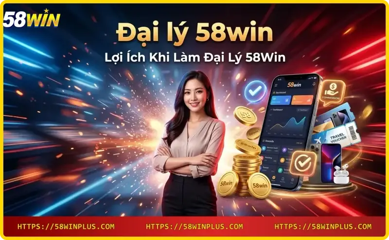 Lợi ích khi làm đại lý 58win - hoa hồng cao, hỗ trợ chuyên nghiệp